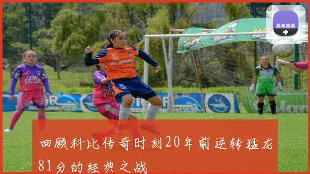 回顾科比传奇时刻20年前逆转猛龙81分的经典之战